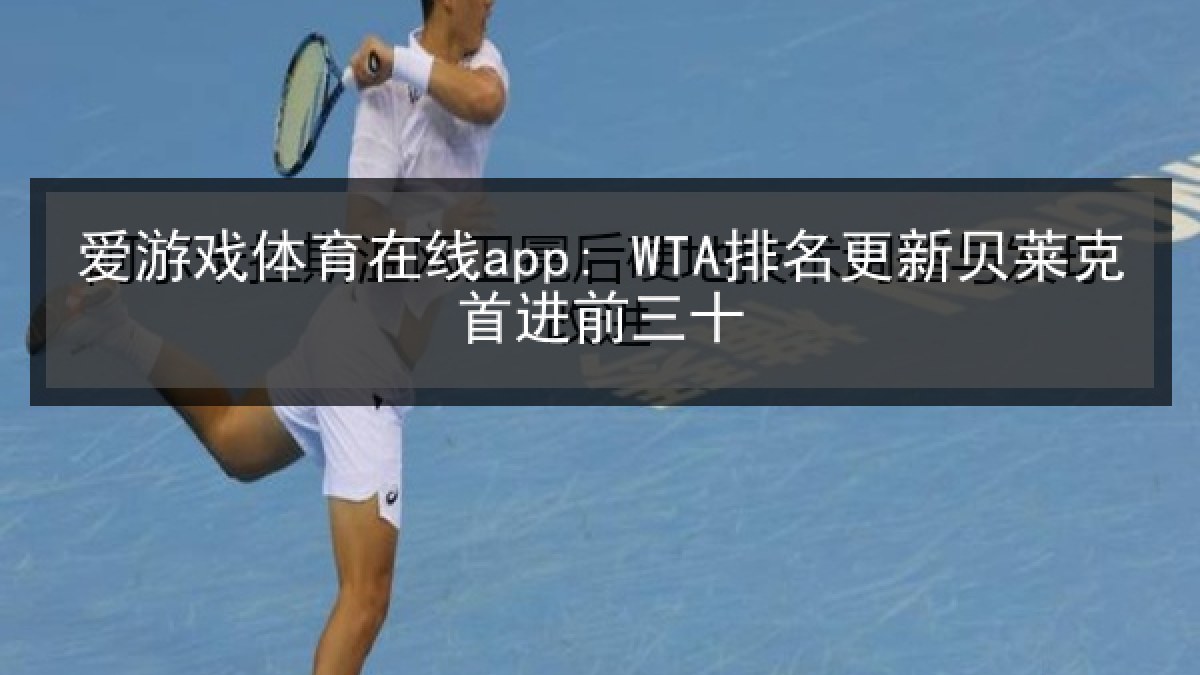 爱游戏体育在线app: WTA排名更新贝莱克首进前三十